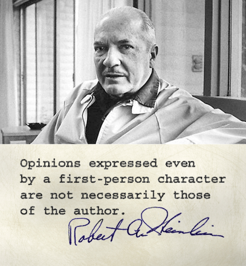 Heinlein: Opinions expressed by a first person character are not necessarily those of the author.