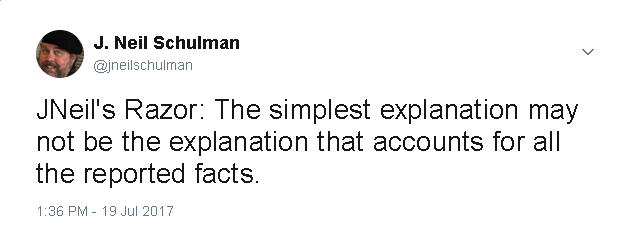 JNeil's Razor: The simplest explanation may not be the explanation that accounts for all the reported facts.